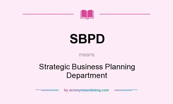 What does SBPD mean? It stands for Strategic Business Planning Department