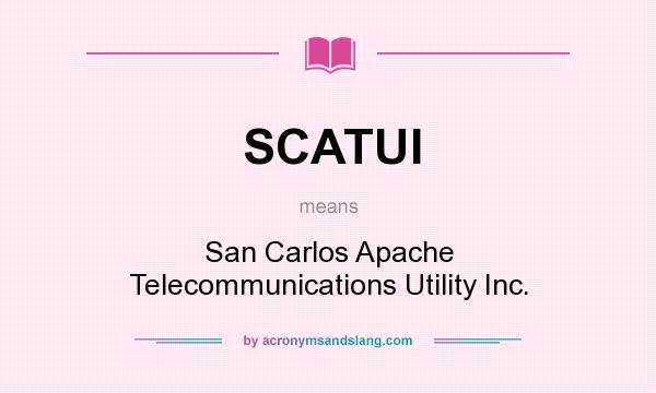 What does SCATUI mean? It stands for San Carlos Apache Telecommunications Utility Inc.
