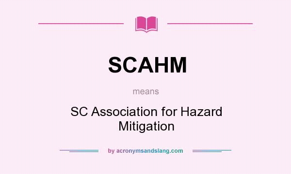 What does SCAHM mean? It stands for SC Association for Hazard Mitigation