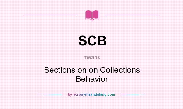 What does SCB mean? It stands for Sections on on Collections Behavior