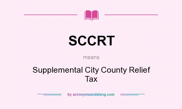 What does SCCRT mean? It stands for Supplemental City County Relief Tax