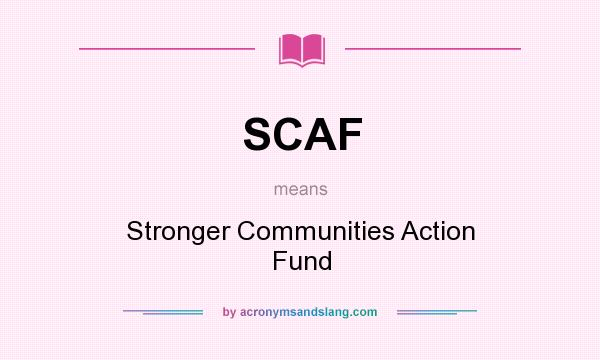 What does SCAF mean? It stands for Stronger Communities Action Fund