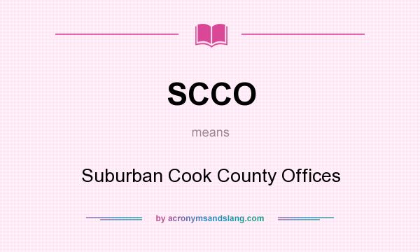 What does SCCO mean? It stands for Suburban Cook County Offices