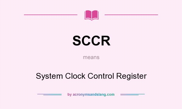 What does SCCR mean? It stands for System Clock Control Register