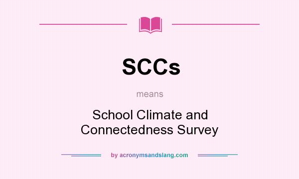 What does SCCs mean? It stands for School Climate and Connectedness Survey