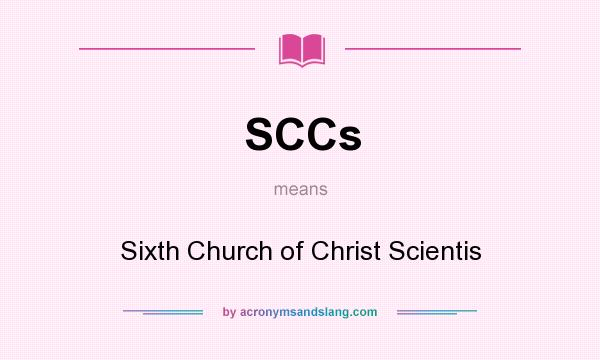What does SCCs mean? It stands for Sixth Church of Christ Scientis