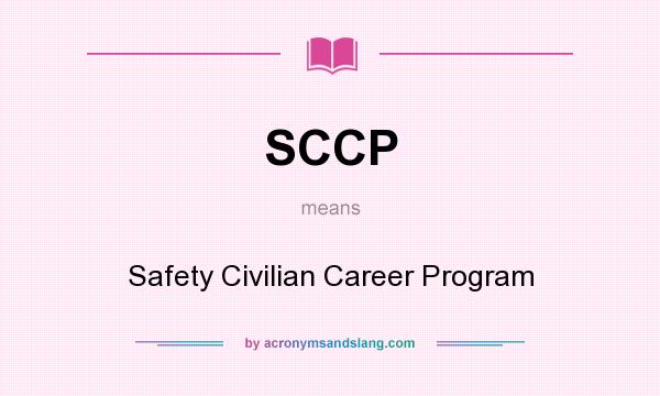 What does SCCP mean? It stands for Safety Civilian Career Program