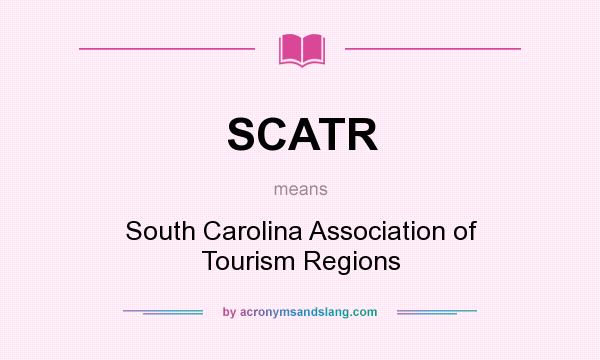 What does SCATR mean? It stands for South Carolina Association of Tourism Regions