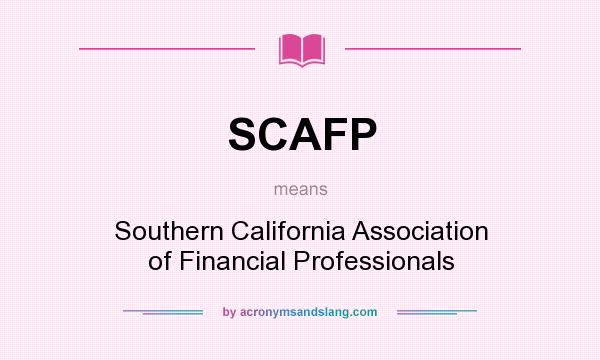 What does SCAFP mean? It stands for Southern California Association of Financial Professionals