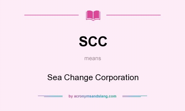 What does SCC mean? It stands for Sea Change Corporation