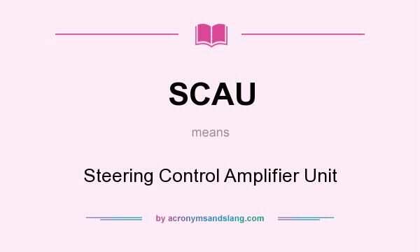 What does SCAU mean? It stands for Steering Control Amplifier Unit