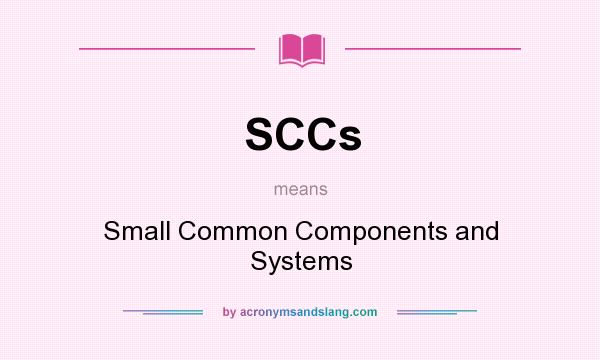 What does SCCs mean? It stands for Small Common Components and Systems