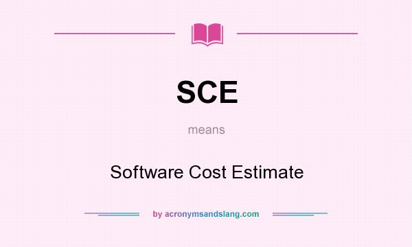 What does SCE mean? It stands for Software Cost Estimate