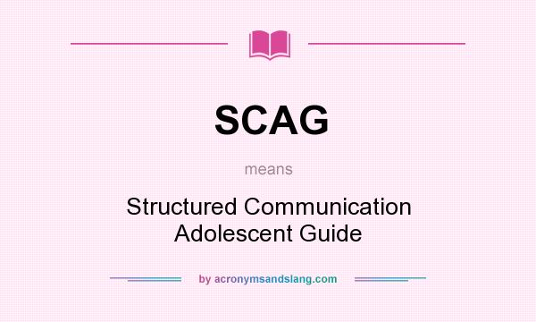 What does SCAG mean? It stands for Structured Communication Adolescent Guide