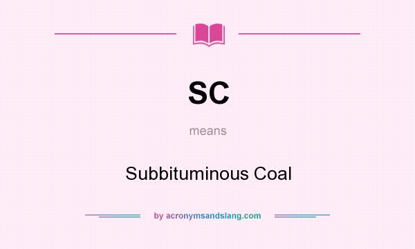 What does SC mean? It stands for Subbituminous Coal