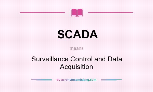 What does SCADA mean? It stands for Surveillance Control and Data Acquisition