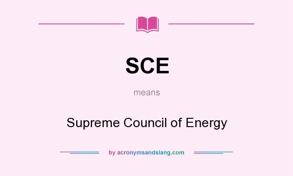 What does SCE mean? It stands for Supreme Council of Energy