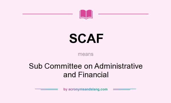 What does SCAF mean? It stands for Sub Committee on Administrative and Financial