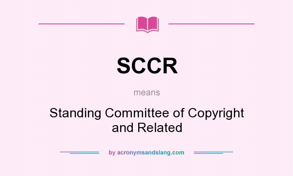 What does SCCR mean? It stands for Standing Committee of Copyright and Related