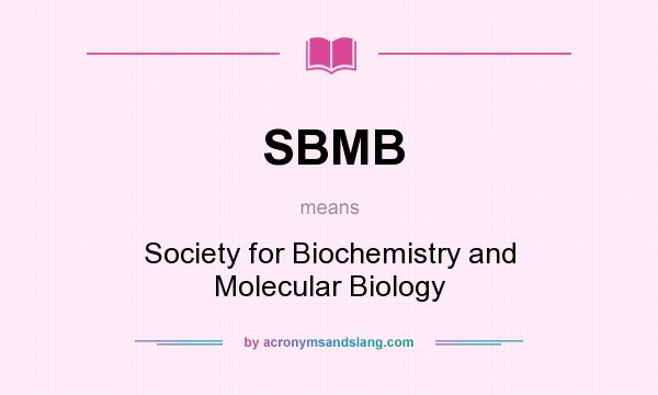 What does SBMB mean? It stands for Society for Biochemistry and Molecular Biology