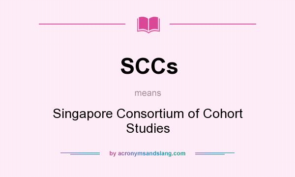 What does SCCs mean? It stands for Singapore Consortium of Cohort Studies
