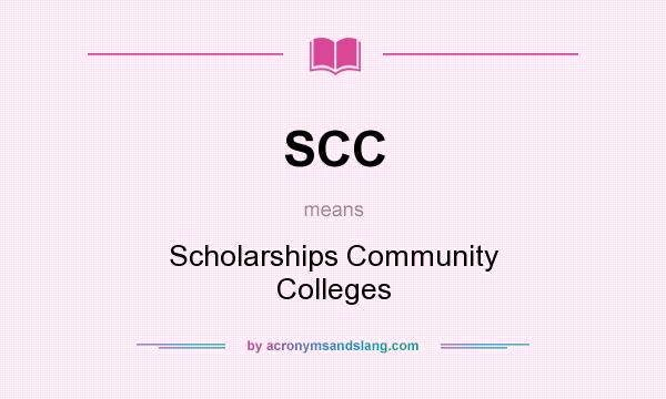 What does SCC mean? It stands for Scholarships Community Colleges