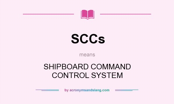 What does SCCs mean? It stands for SHIPBOARD COMMAND CONTROL SYSTEM