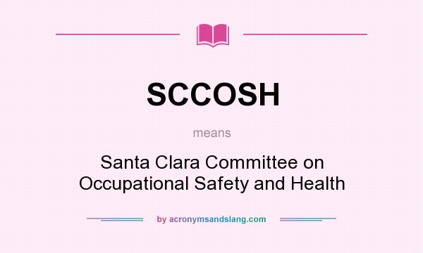 What does SCCOSH mean? It stands for Santa Clara Committee on Occupational Safety and Health