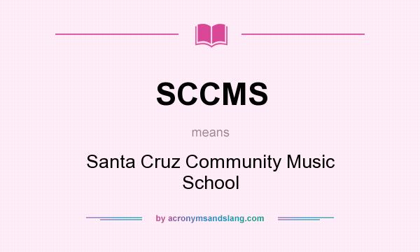 What does SCCMS mean? It stands for Santa Cruz Community Music School