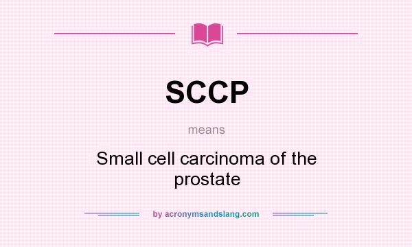 What does SCCP mean? It stands for Small cell carcinoma of the prostate