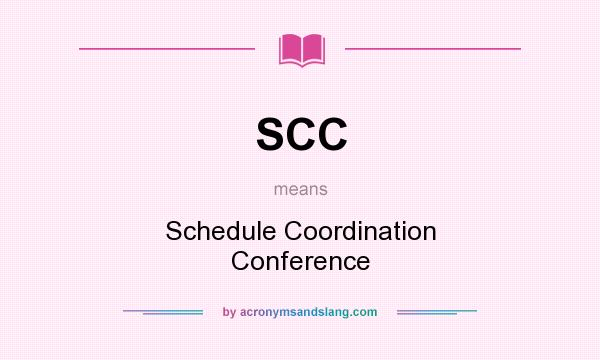 What does SCC mean? It stands for Schedule Coordination Conference