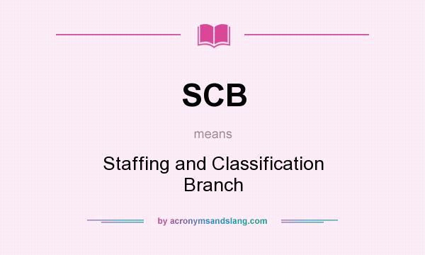 What does SCB mean? It stands for Staffing and Classification Branch
