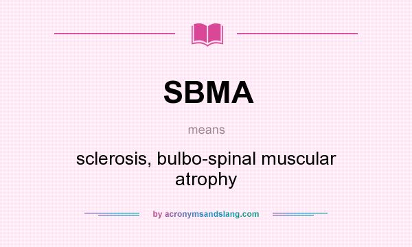 What does SBMA mean? It stands for sclerosis, bulbo-spinal muscular atrophy