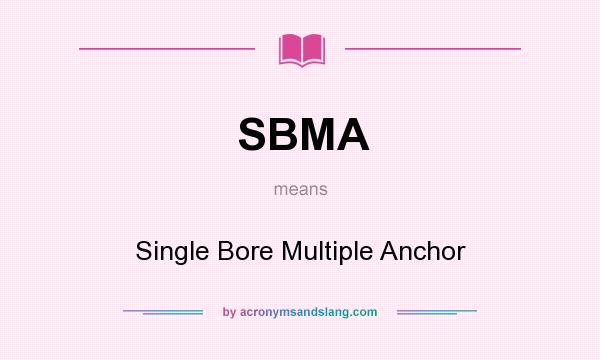 What does SBMA mean? It stands for Single Bore Multiple Anchor