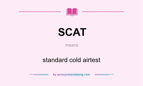 What does SCAT mean? It stands for standard cold airtest