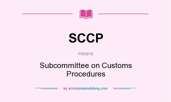 What does SCCP mean? It stands for Subcommittee on Customs Procedures