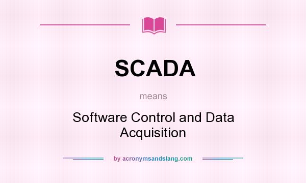 What does SCADA mean? It stands for Software Control and Data Acquisition