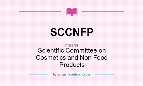 What does SCCNFP mean? It stands for Scientific Committee on Cosmetics and Non Food Products