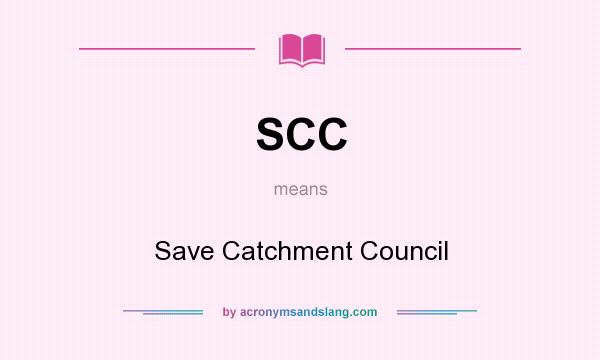 What does SCC mean? It stands for Save Catchment Council