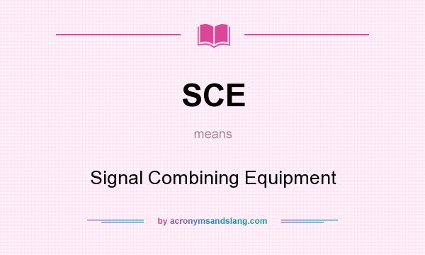 What does SCE mean? It stands for Signal Combining Equipment