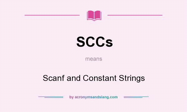 What does SCCs mean? It stands for Scanf and Constant Strings