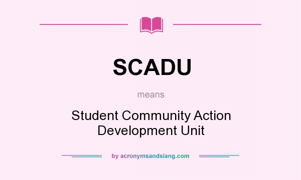 What does SCADU mean? It stands for Student Community Action Development Unit