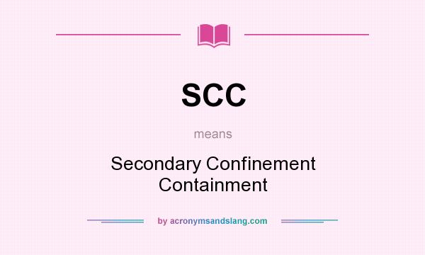 What does SCC mean? It stands for Secondary Confinement Containment