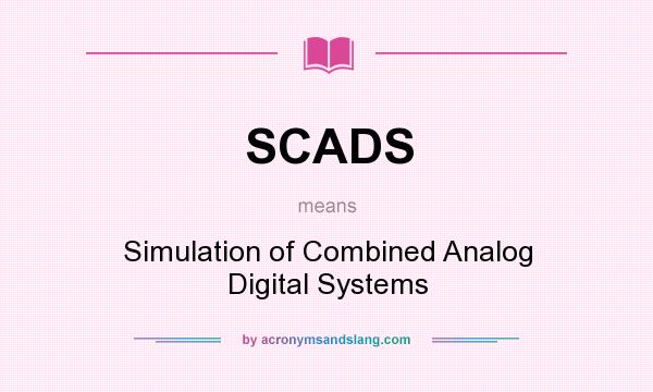 What does SCADS mean? It stands for Simulation of Combined Analog Digital Systems