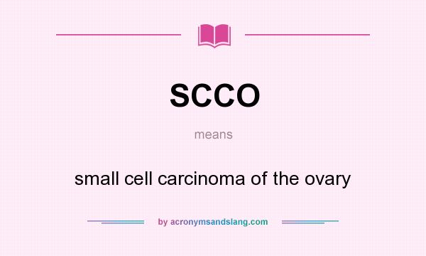 What does SCCO mean? It stands for small cell carcinoma of the ovary