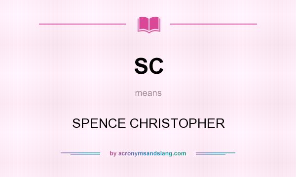 What does SC mean? It stands for SPENCE CHRISTOPHER
