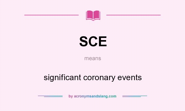 What does SCE mean? It stands for significant coronary events