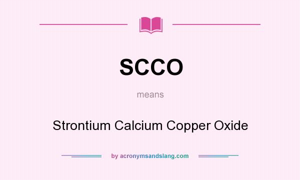 What does SCCO mean? It stands for Strontium Calcium Copper Oxide