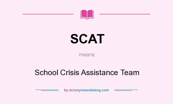 What does SCAT mean? It stands for School Crisis Assistance Team