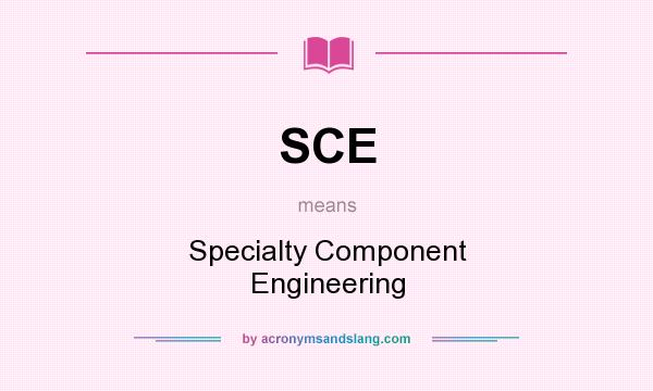 What does SCE mean? It stands for Specialty Component Engineering